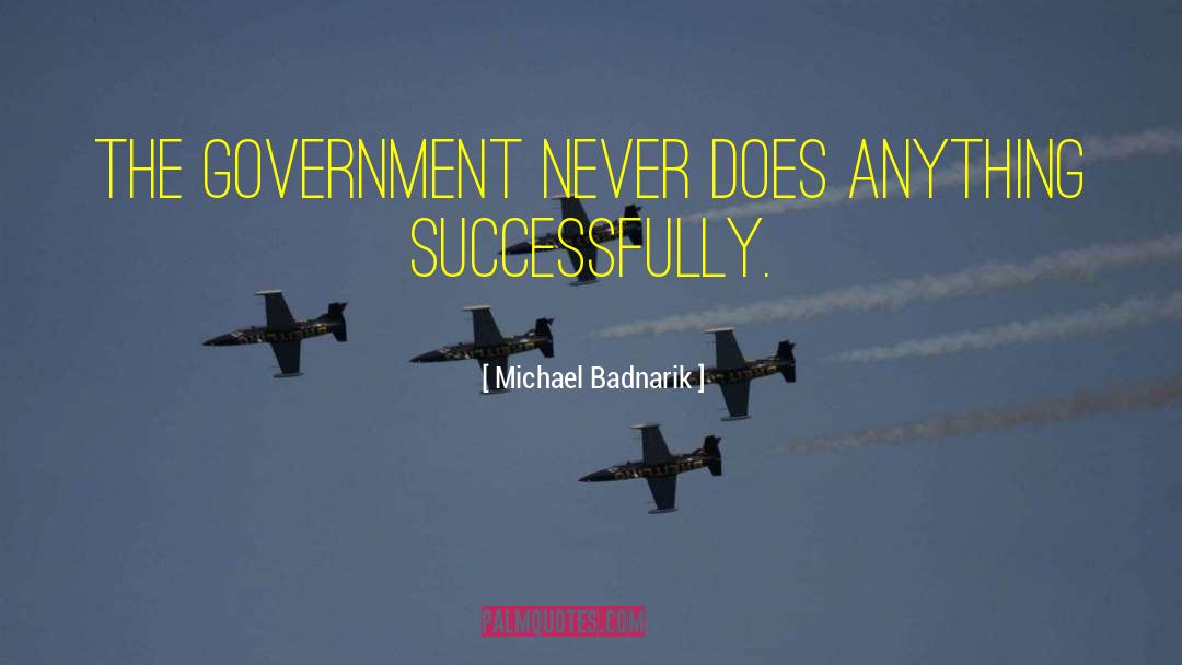 Michael Badnarik Quotes: The government never does anything