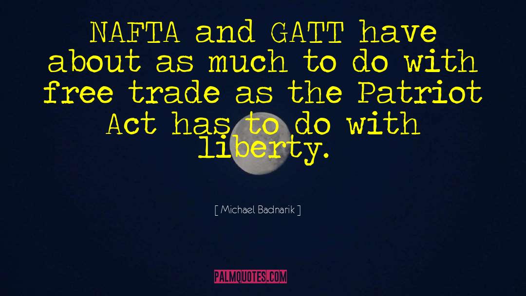 Michael Badnarik Quotes: NAFTA and GATT have about