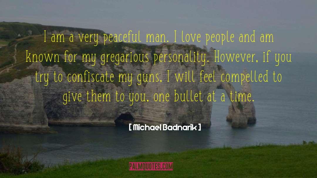 Michael Badnarik Quotes: I am a very peaceful