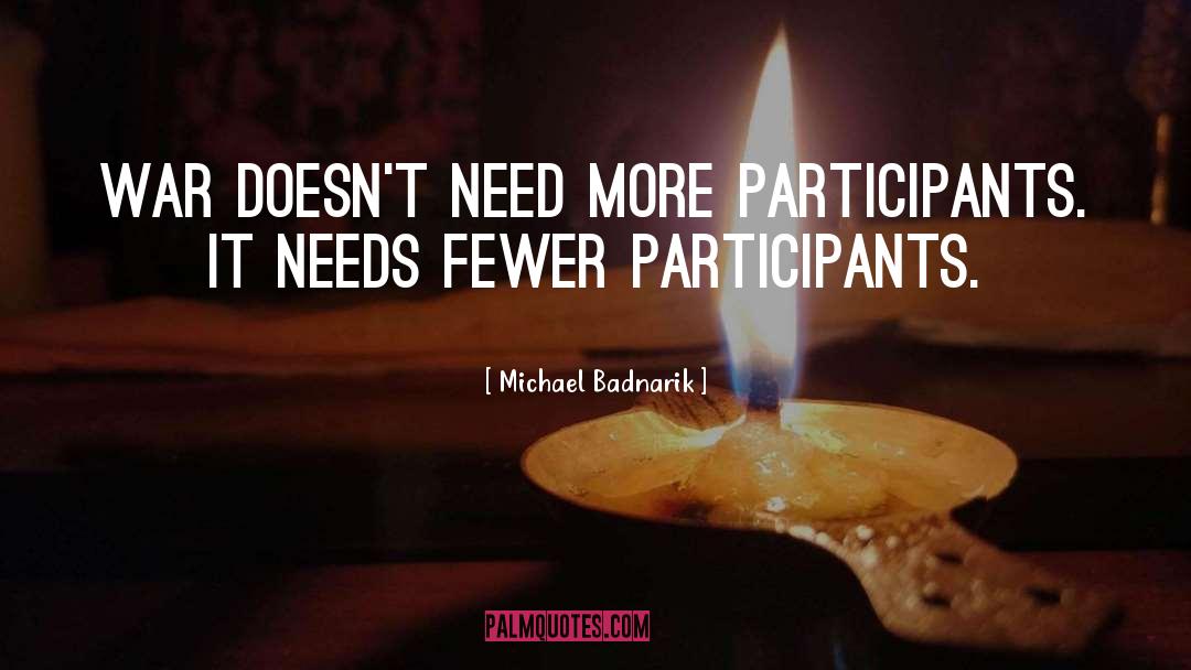 Michael Badnarik Quotes: War doesn't need more participants.