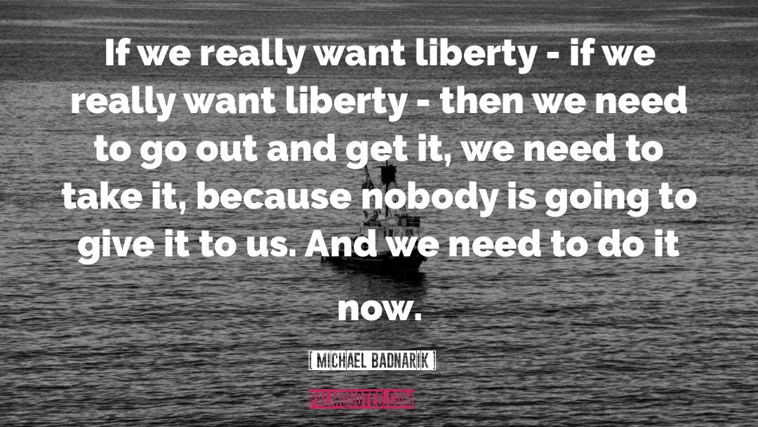 Michael Badnarik Quotes: If we really want liberty