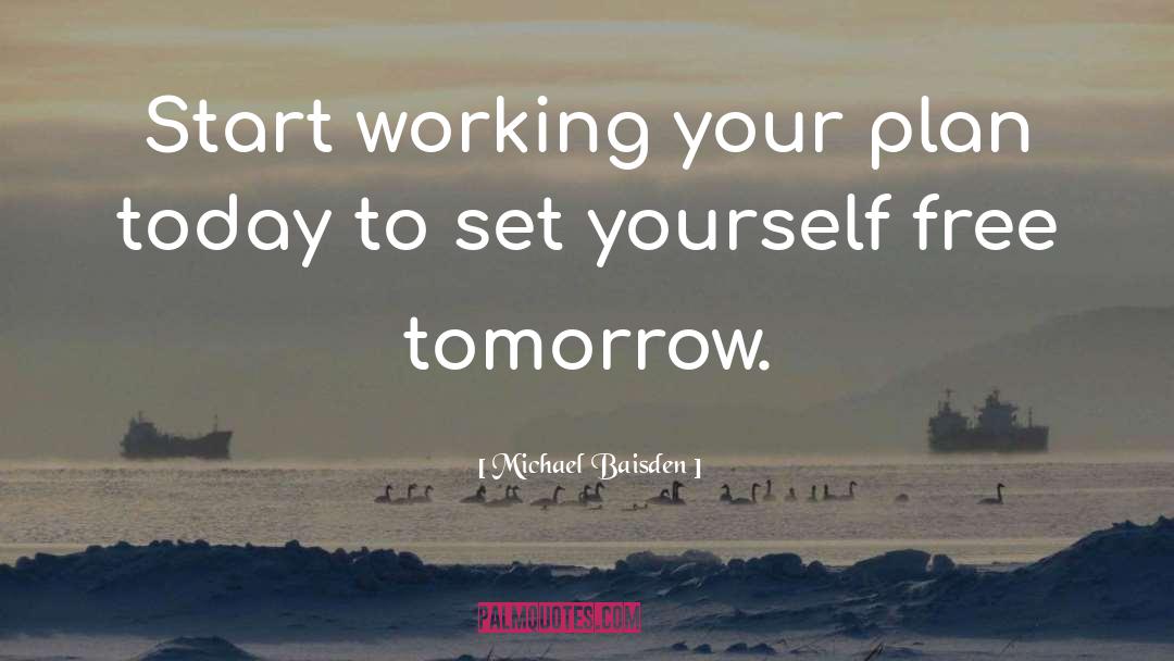 Michael Baisden Quotes: Start working your plan today