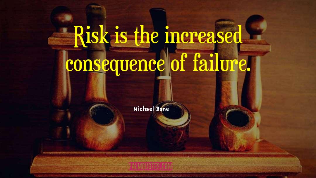 Michael Bane Quotes: Risk is the increased consequence