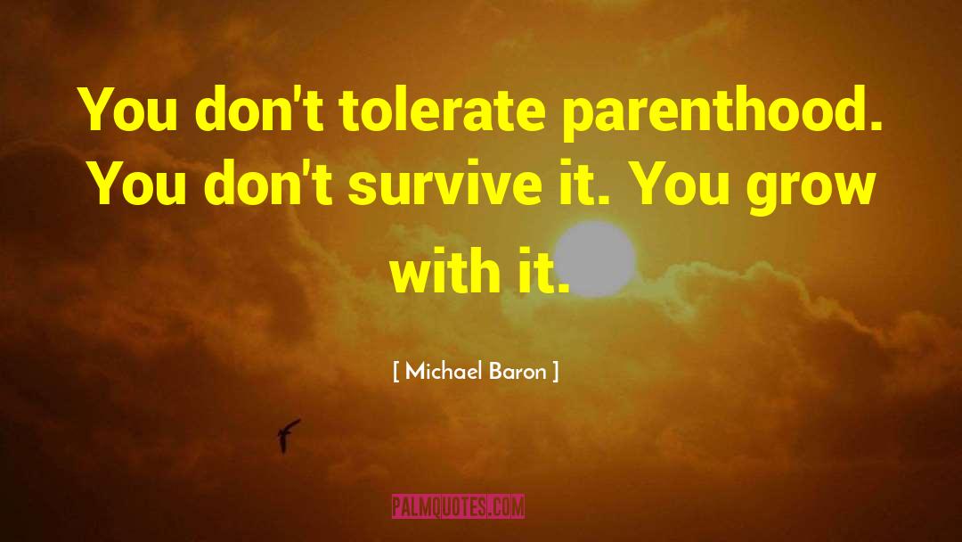 Michael Baron Quotes: You don't tolerate parenthood. You