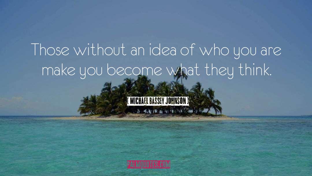 Michael Bassey Johnson Quotes: Those without an idea of