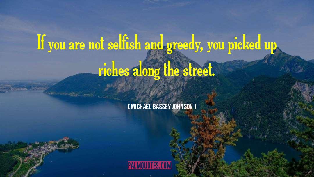 Michael Bassey Johnson Quotes: If you are not selfish