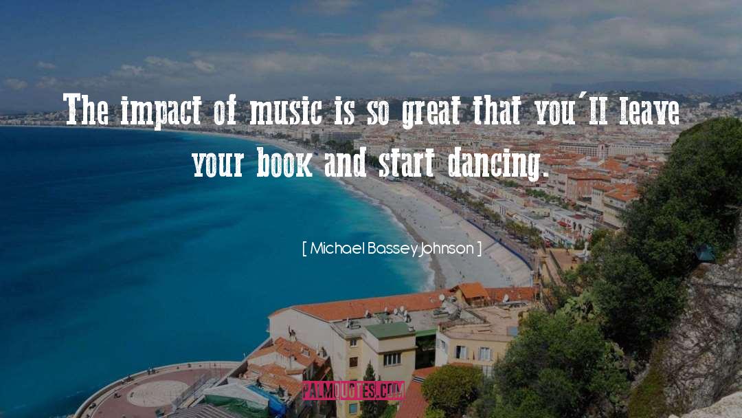 Michael Bassey Johnson Quotes: The impact of music is