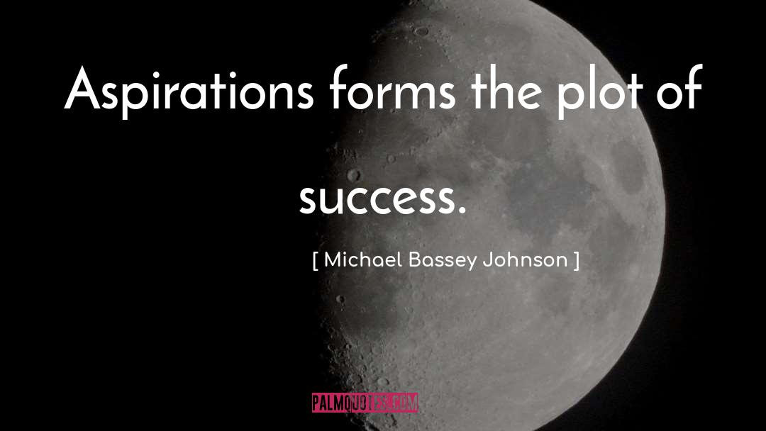 Michael Bassey Johnson Quotes: Aspirations forms the plot of
