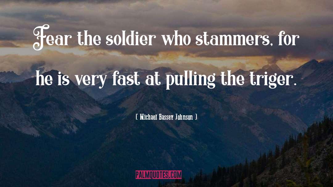Michael Bassey Johnson Quotes: Fear the soldier who stammers,
