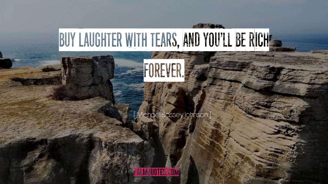 Michael Bassey Johnson Quotes: Buy laughter with tears, and