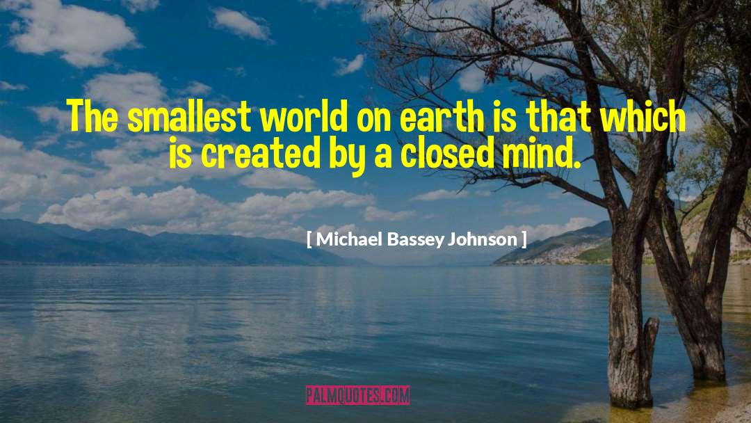 Michael Bassey Johnson Quotes: The smallest world on earth