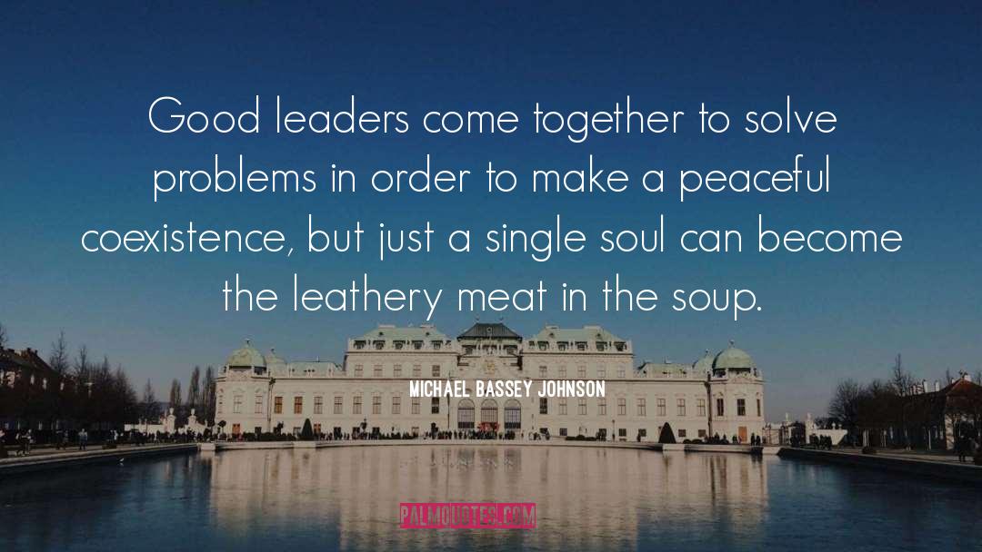 Michael Bassey Johnson Quotes: Good leaders come together to