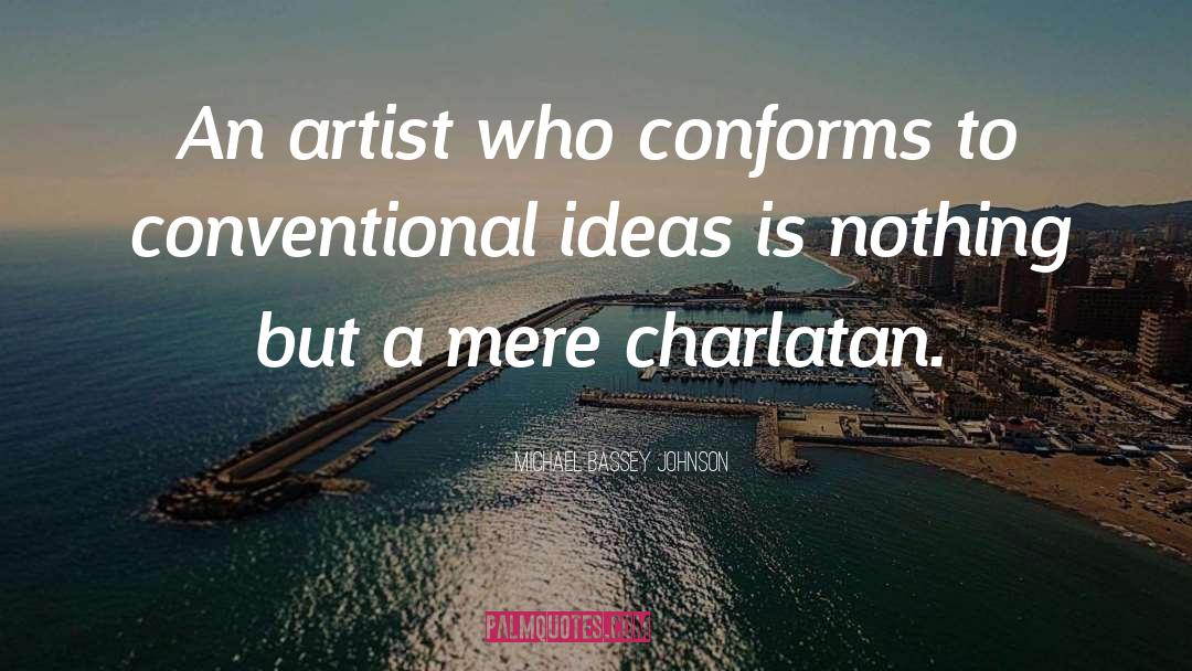 Michael Bassey Johnson Quotes: An artist who conforms to