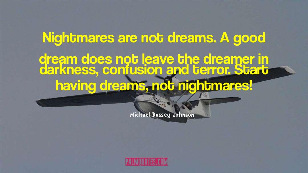 Michael Bassey Johnson Quotes: Nightmares are not dreams. A