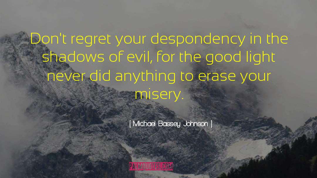 Michael Bassey Johnson Quotes: Don't regret your despondency in