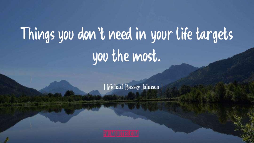 Michael Bassey Johnson Quotes: Things you don't need in