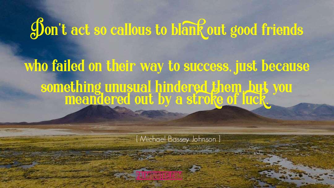 Michael Bassey Johnson Quotes: Don't act so callous to