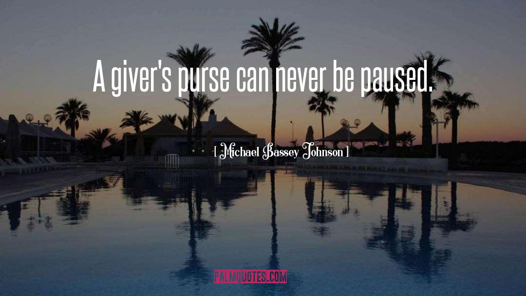 Michael Bassey Johnson Quotes: A giver's purse can never