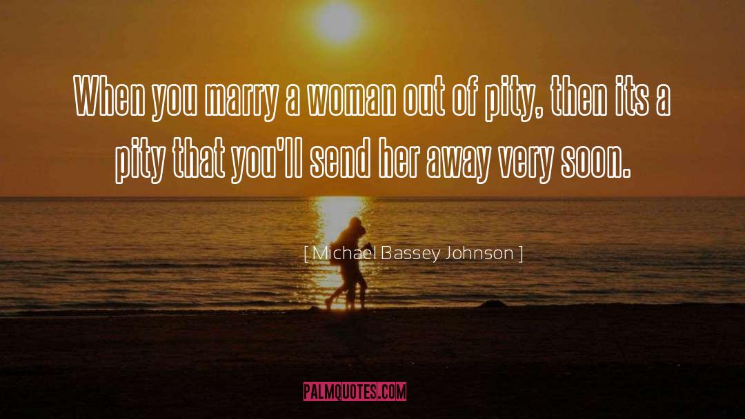Michael Bassey Johnson Quotes: When you marry a woman