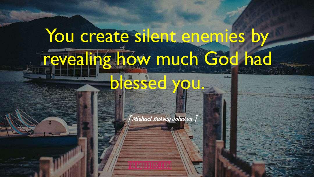 Michael Bassey Johnson Quotes: You create silent enemies by