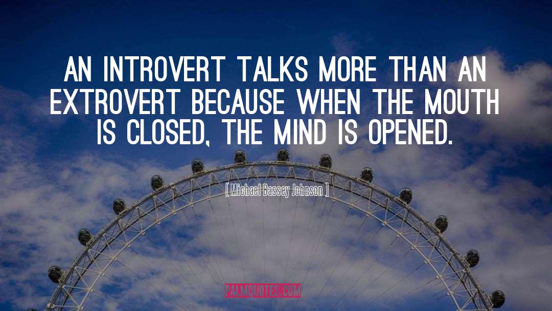 Michael Bassey Johnson Quotes: An introvert talks more than