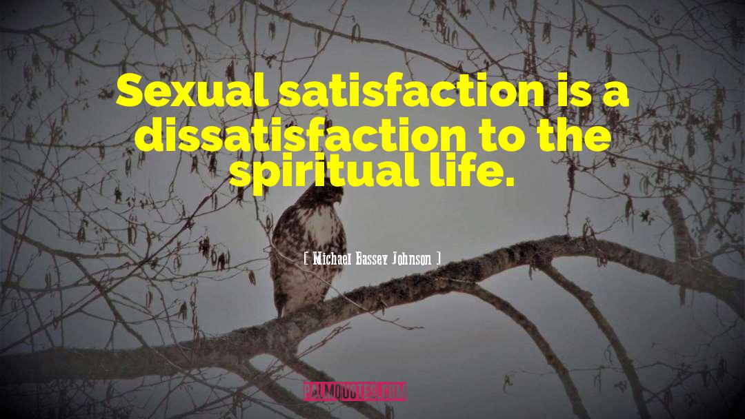 Michael Bassey Johnson Quotes: Sexual satisfaction is a dissatisfaction
