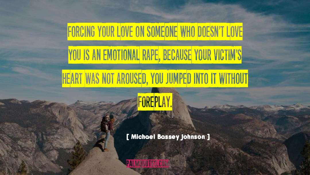 Michael Bassey Johnson Quotes: Forcing your love on someone
