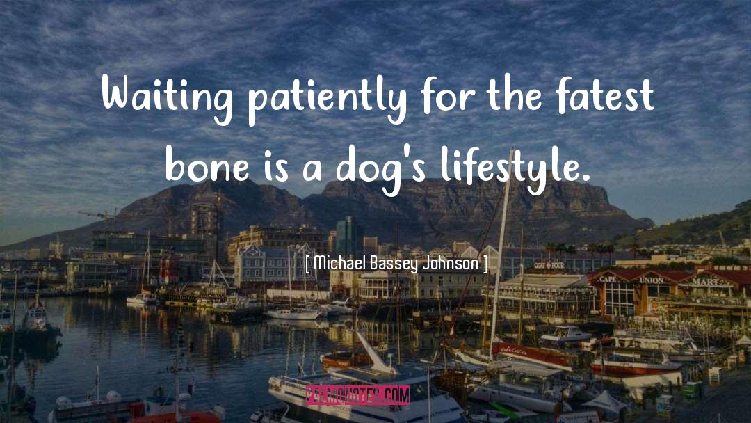 Michael Bassey Johnson Quotes: Waiting patiently for the fatest