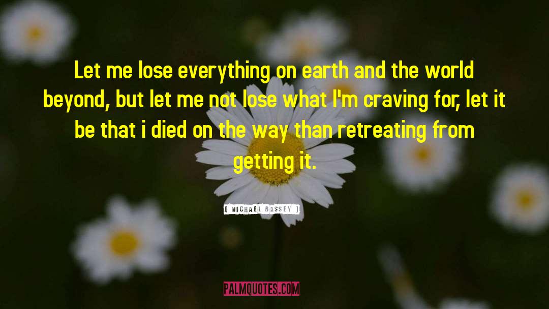 Michael Bassey Quotes: Let me lose everything on