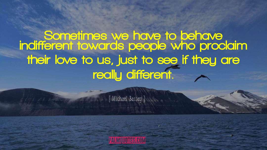 Michael Bassey Quotes: Sometimes we have to behave