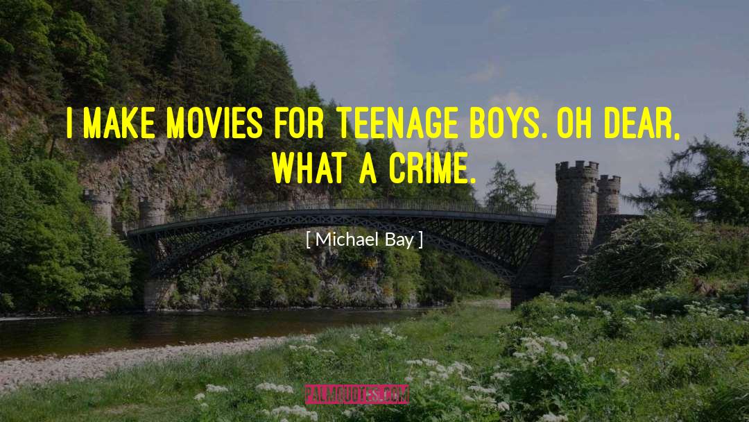 Michael Bay Quotes: I make movies for teenage