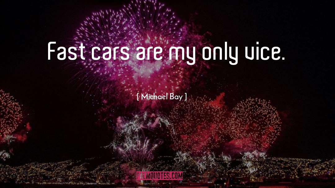 Michael Bay Quotes: Fast cars are my only