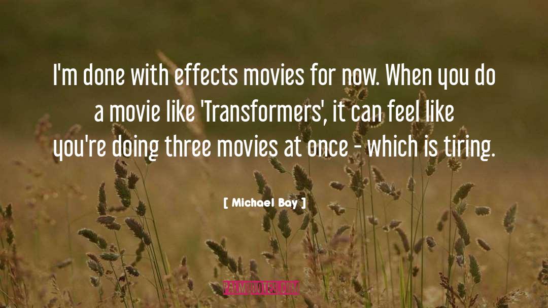 Michael Bay Quotes: I'm done with effects movies