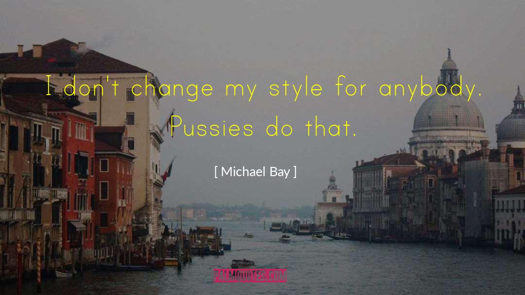 Michael Bay Quotes: I don't change my style