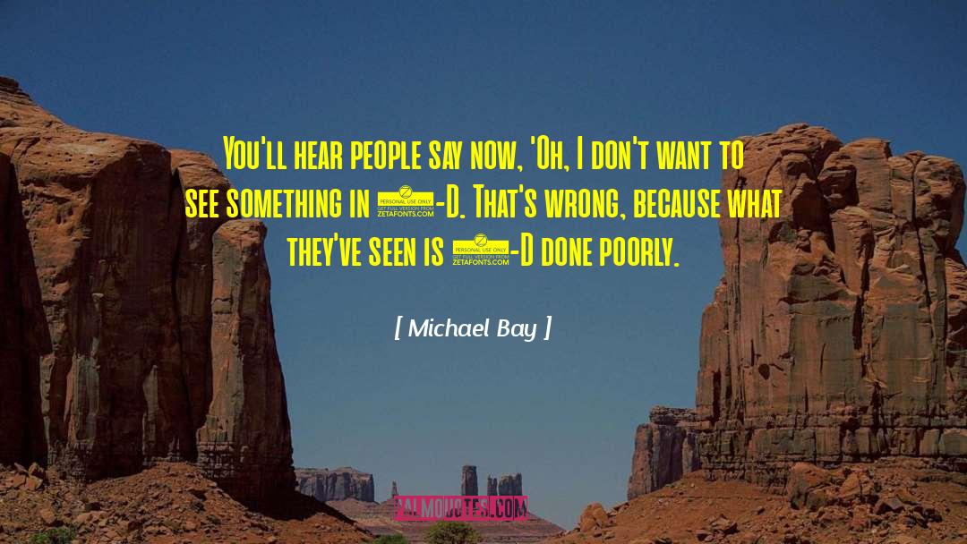 Michael Bay Quotes: You'll hear people say now,