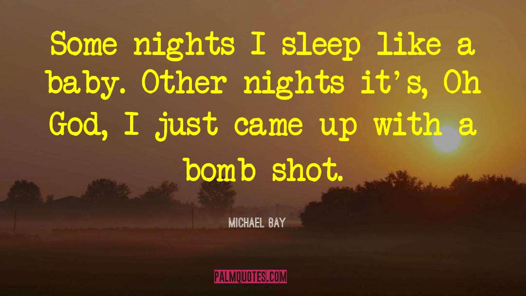 Michael Bay Quotes: Some nights I sleep like
