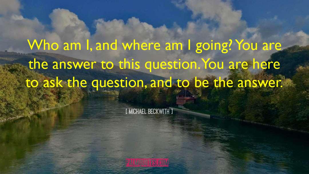 Michael Beckwith Quotes: Who am I, and where