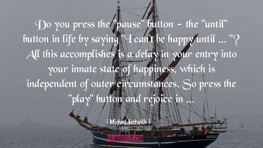 Michael Beckwith Quotes: Do you press the 