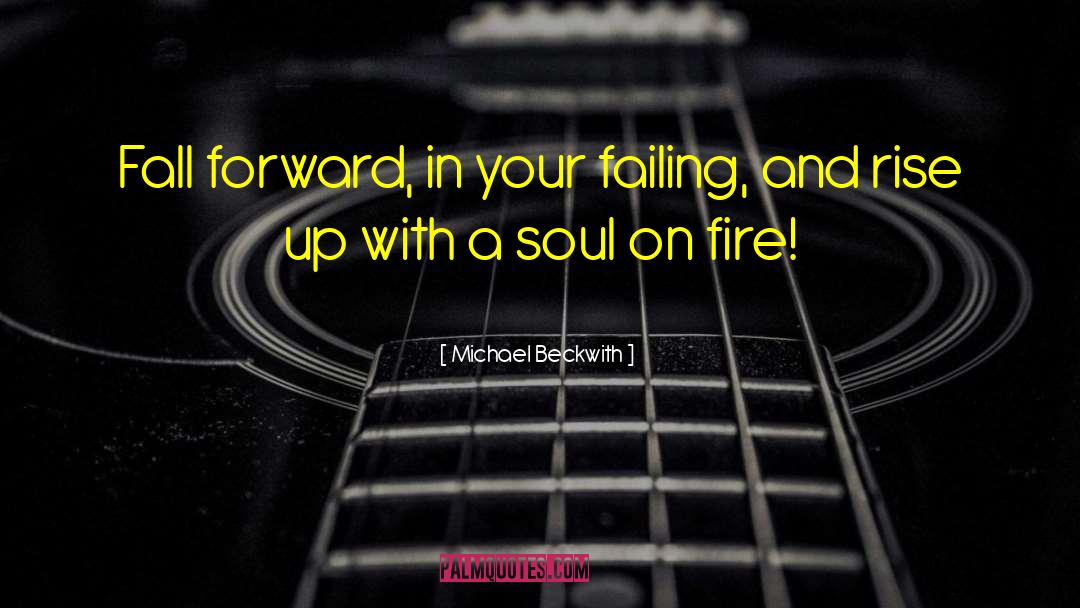 Michael Beckwith Quotes: Fall forward, in your failing,