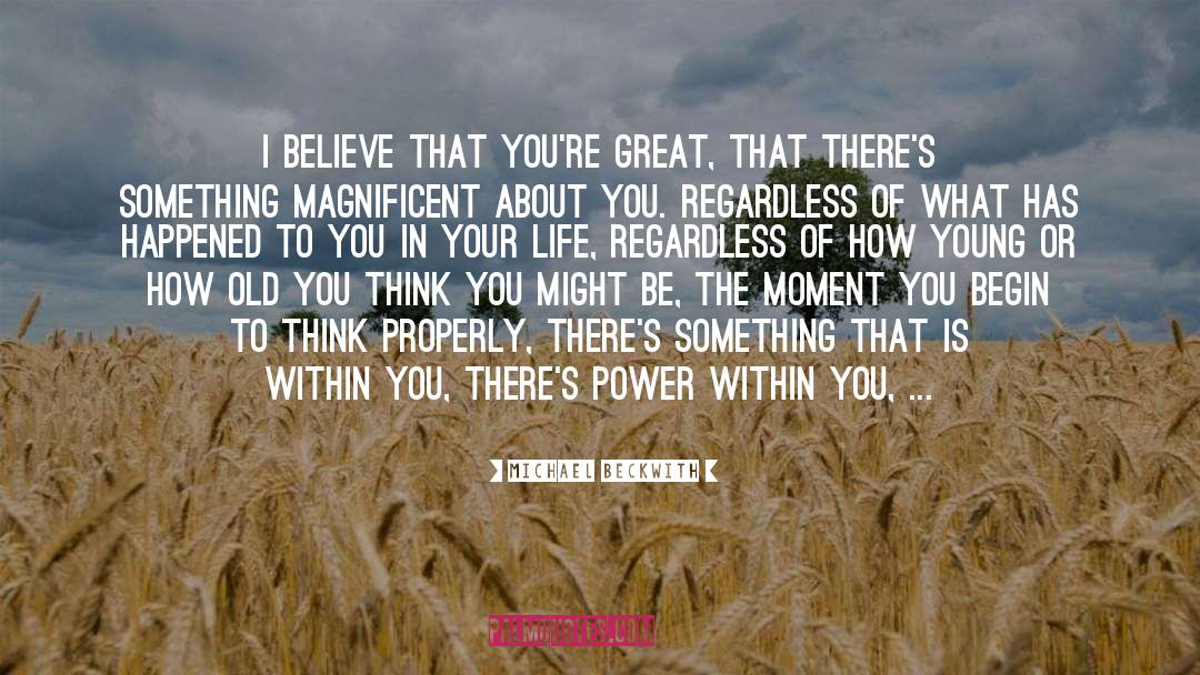 Michael Beckwith Quotes: I believe that you're great,
