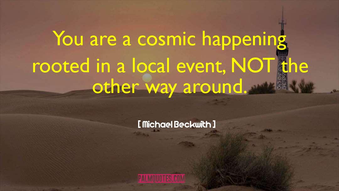 Michael Beckwith Quotes: You are a cosmic happening