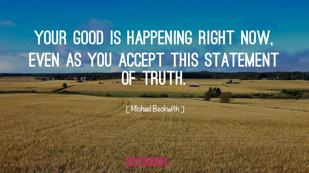 Michael Beckwith Quotes: Your good is happening right