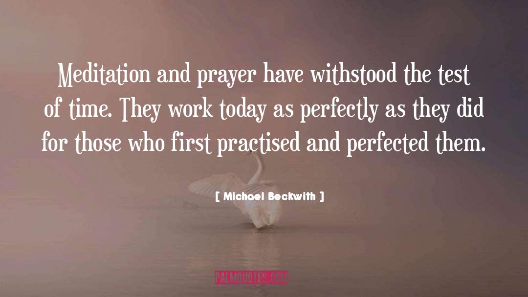 Michael Beckwith Quotes: Meditation and prayer have withstood