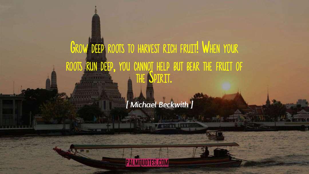 Michael Beckwith Quotes: Grow deep roots to harvest
