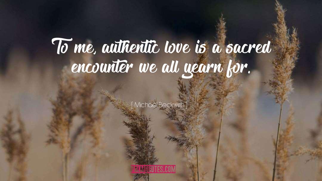 Michael Beckwith Quotes: To me, authentic love is