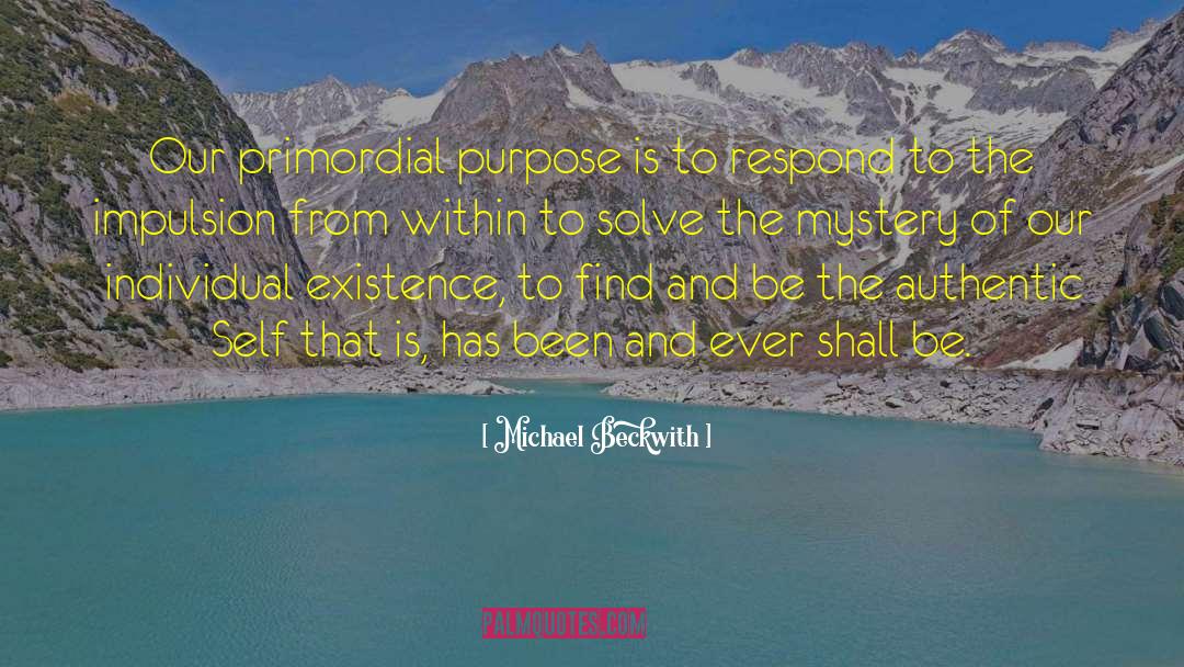 Michael Beckwith Quotes: Our primordial purpose is to