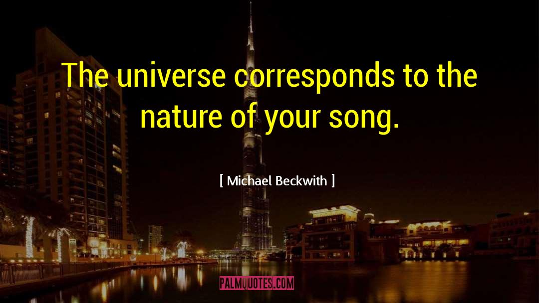 Michael Beckwith Quotes: The universe corresponds to the