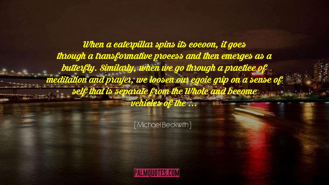 Michael Beckwith Quotes: When a caterpillar spins its