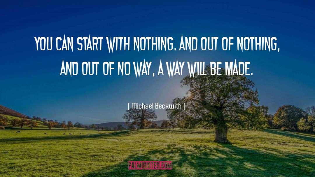 Michael Beckwith Quotes: You can start with nothing.