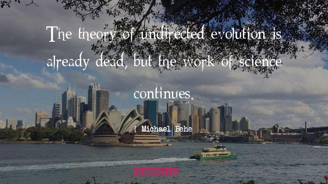 Michael Behe Quotes: The theory of undirected evolution